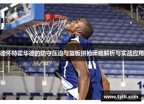 德怀特霍华德的防守压迫与篮板拼抢策略解析与实战应用