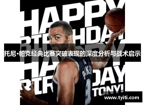 托尼·帕克经典比赛突破表现的深度分析与战术启示