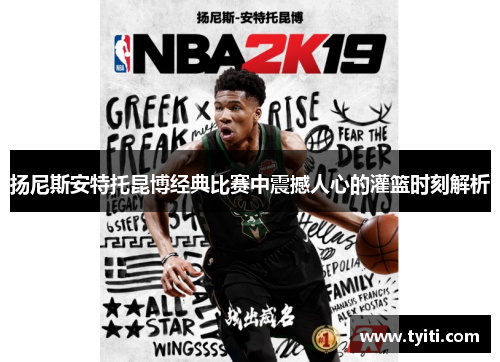 扬尼斯安特托昆博经典比赛中震撼人心的灌篮时刻解析