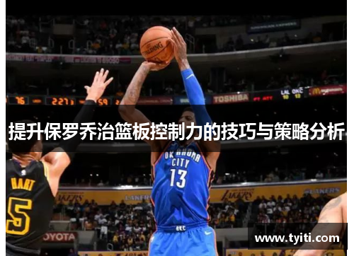 提升保罗乔治篮板控制力的技巧与策略分析