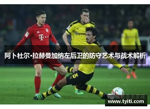 阿卜杜尔·拉赫曼加纳左后卫的防守艺术与战术解析