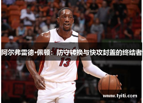阿尔弗雷德·佩顿：防守转换与快攻封盖的终结者