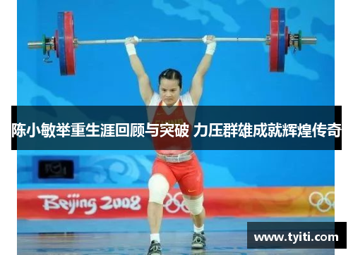 陈小敏举重生涯回顾与突破 力压群雄成就辉煌传奇