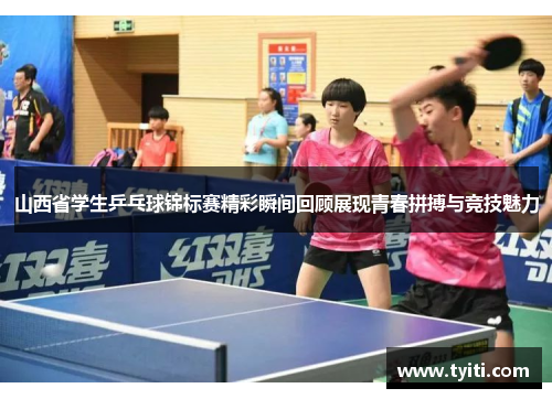 山西省学生乒乓球锦标赛精彩瞬间回顾展现青春拼搏与竞技魅力 山西省学生乒乓球锦标赛精彩瞬间回顾展现青春拼搏与竞技魅力