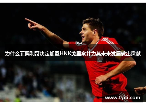 为什么菲奥利奇决定加盟HNK戈里察并为其未来发展做出贡献 为什么菲奥利奇决定加盟HNK戈里察并为其未来发展做出贡献