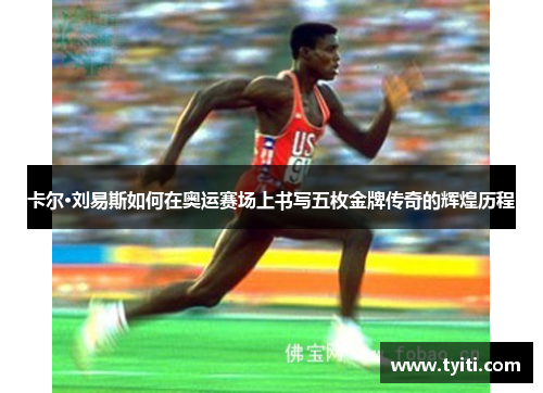 卡尔·刘易斯如何在奥运赛场上书写五枚金牌传奇的辉煌历程