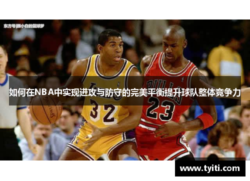 如何在NBA中实现进攻与防守的完美平衡提升球队整体竞争力 如何在NBA中实现进攻与防守的完美平衡提升球队整体竞争力
