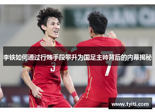 李铁如何通过行贿手段攀升为国足主帅背后的内幕揭秘 李铁如何通过行贿手段攀升为国足主帅背后的内幕揭秘