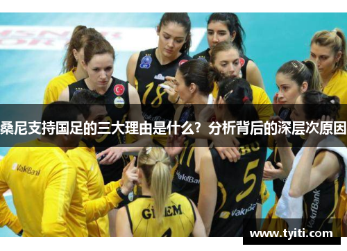 桑尼支持国足的三大理由是什么？分析背后的深层次原因