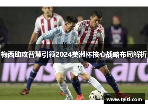 梅西助攻智慧引领2024美洲杯核心战略布局解析