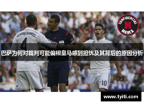 巴萨为何对裁判可能偏袒皇马感到担忧及其背后的原因分析 巴萨为何对裁判可能偏袒皇马感到担忧及其背后的原因分析