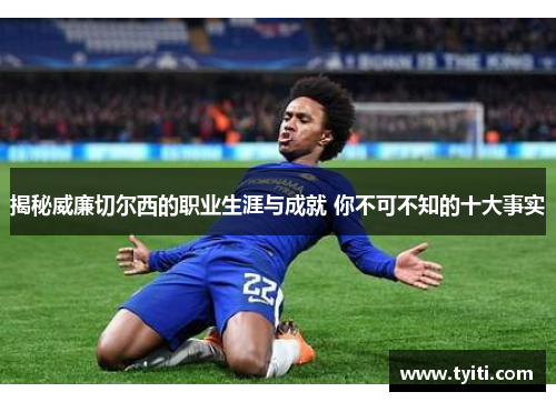 揭秘威廉切尔西的职业生涯与成就 你不可不知的十大事实