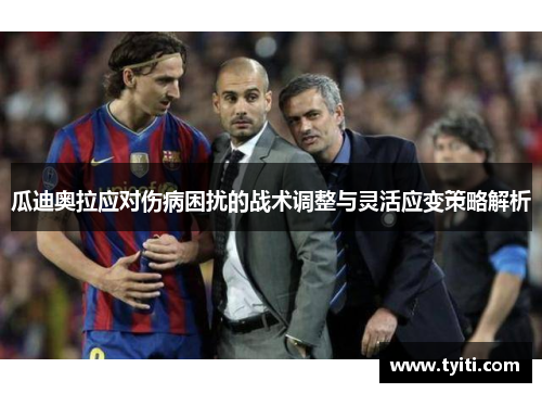 瓜迪奥拉应对伤病困扰的战术调整与灵活应变策略解析