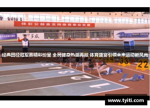 经典田径冠军赛精彩纷呈 全民健身热潮再掀 体育盛宴引领未来运动新风尚 经典田径冠军赛精彩纷呈 全民健身热潮再掀 体育盛宴引领未来运动新风尚
