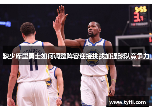 缺少库里勇士如何调整阵容迎接挑战加强球队竞争力