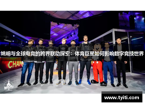 姚明与全球电竞的跨界联动探索：体育巨星如何影响数字竞技世界