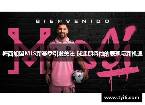 梅西加盟MLS新赛季引发关注 球迷期待他的表现与新机遇 梅西加盟MLS新赛季引发关注 球迷期待他的表现与新机遇